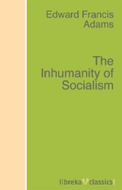 Edward F. Adams The Inhumanity of Socialism