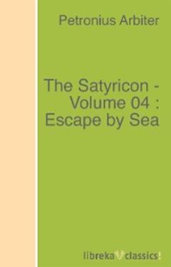 Petronius Arbiter The Satyricon - Volume 04 : Escape by Sea