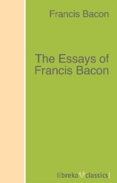 Francis Bacon The Essays of Francis Bacon