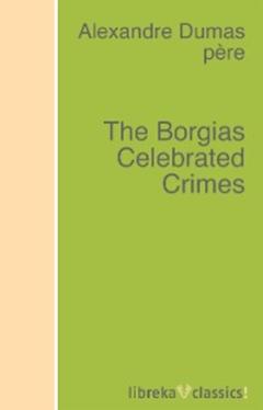 Alexandre Dumas The Borgias Celebrated Crimes