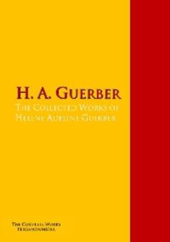 H. A.  Guerber The Collected Works of Hélène Adeline Guerber