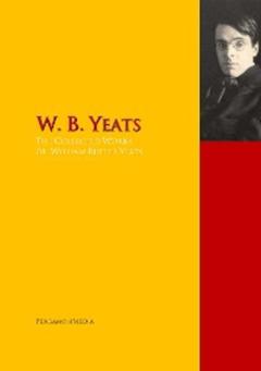 William Butler Yeats The Collected Works of W. B. Yeats