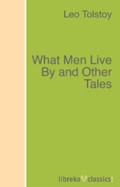 Leo Tolstoy What Men Live By and Other Tales