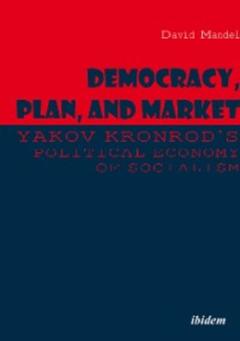 David Mandel Democracy, Plan, and Market: Yakov Kronrod's Political Economy of Socialism