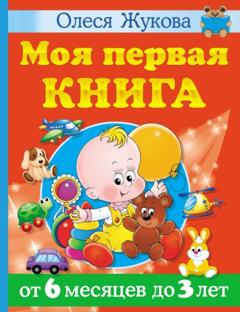 Олеся Жукова Моя первая книга. От 6 месяцев до 3 лет