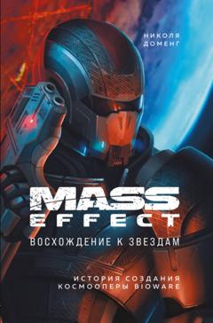 Николя Доменг Mass Effect. Восхождение к звездам. История создания космооперы BioWare