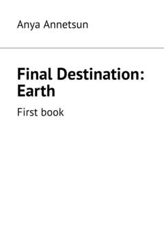Anya Annetsun Final Destination: Earth. First book