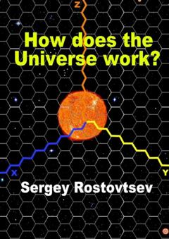 Sergey Rostovtsev How does the Universe work?