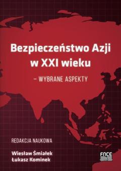 Группа авторов BEZPIECZEŃSTWO AZJI W XXI WIEKU – WYBRANE ASPEKTY