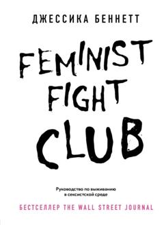 Джессика Беннетт Feminist fight club. Руководство по выживанию в сексистской среде