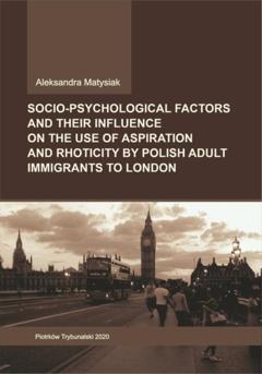 Aleksandra Matysiak Socio-psychological factors and their influence on the use of aspiration and rhoticity by Polish adult immigrants to London.