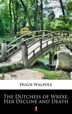 Hugh Walpole The Dutchess of Wrexe, Her Decline and Death