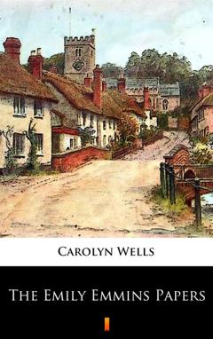 Carolyn  Wells The Emily Emmins Papers