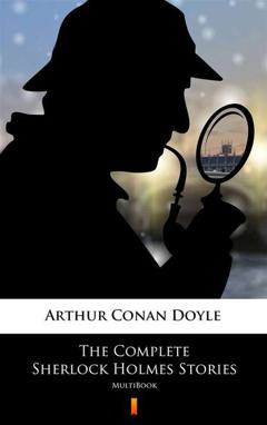 Артур Конан Дойл The Complete Sherlock Holmes Stories