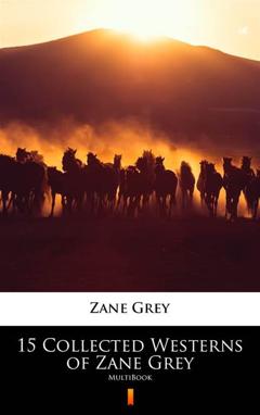 Zane Grey 15 Collected Westerns of Zane Grey