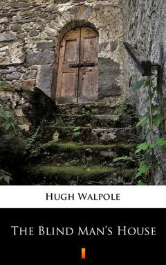 Hugh Walpole The Blind Man’s House