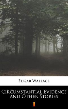 Edgar Wallace Circumstantial Evidence and Other Stories