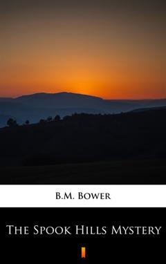 B.M.  Bower The Spook Hills Mystery