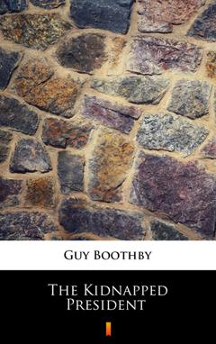 Guy  Boothby The Kidnapped President