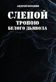 Андрей Воронин Слепой. Тропою белого дьявола