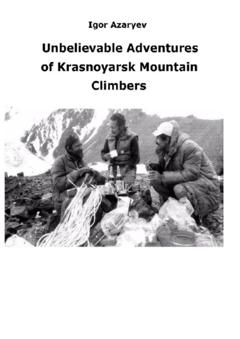 Igor Azaryev Unbelievable Adventures of Krasnoyarsk mountain climbers. 2021