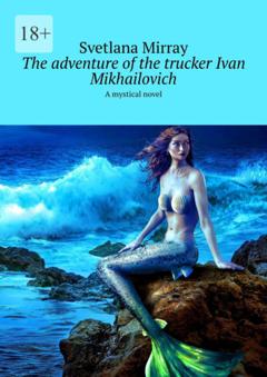 Svetlana Mirray The adventure of the trucker Ivan Mikhailovich. A mystical novel