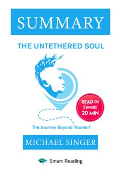 Smart Reading Summary: The Untethered Soul. The Journey Beyond Yourself. Michael Singer