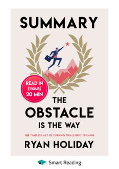 Smart Reading Summary: The Obstacle Is the Way. The Timeless Art of Turning Trials into Triumph. Ryan Holiday