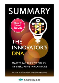 Smart Reading Summary: The Innovator’s DNA. Mastering the Five Skills of Disruptive Innovators. Jeff Dyer, Hal Gregersen, Clayton Christensen