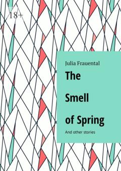 Julia Frauental The Smell of Spring. And other stories