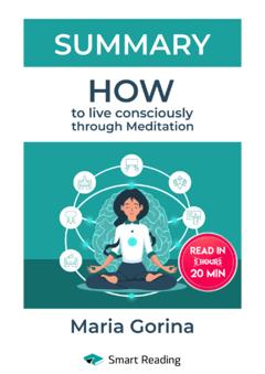 Smart Reading Summary: How to Live Mindfully with the Help of Meditation. Maria Gorina