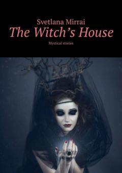 Svetlana Mirrai The Witch’s House. Mystical stories