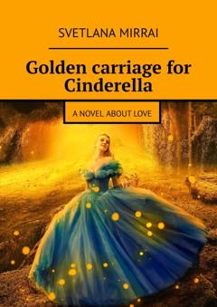 Svetlana Mirrai Golden сarriage for Cinderella. A novel about love