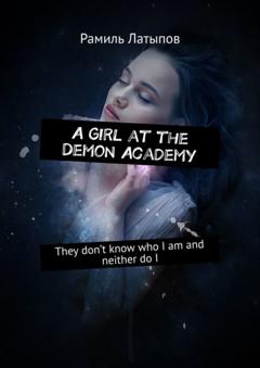 Рамиль Латыпов A girl at the Demon Academy. They don’t know who I am and neither do I