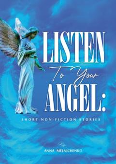 Anna Melnichenko Listen to your angel: short non-fiction stories