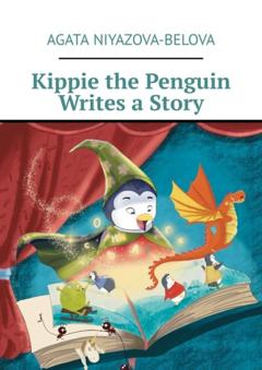Agata Niyazova-Belova Kippie the Penguin Writes a Story