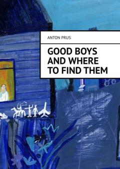 Anton Prus Good Boys and Where to Find Them