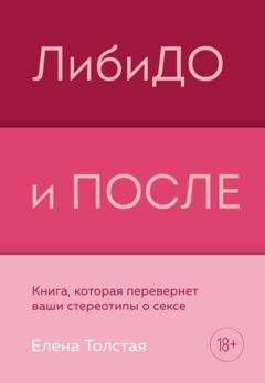 Елена Толстая ЛибиДО и ПОСЛЕ. Книга, которая перевернет ваши стереотипы о сексе