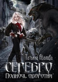 Татьяна Абалова Серебро. Полночь оборотня