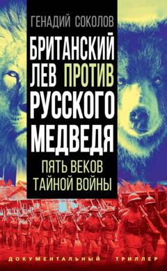 Геннадий Соколов Британский лев против русского медведя. Пять столетий тайной войны