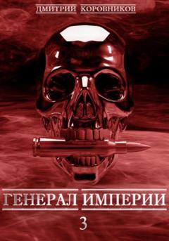 Дмитрий Николаевич Коровников Генерал Империи – 3