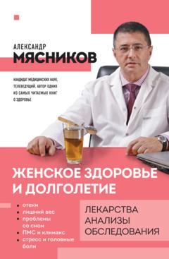 Александр Мясников Женское здоровье и долголетие. Лекарства, анализы, обследования