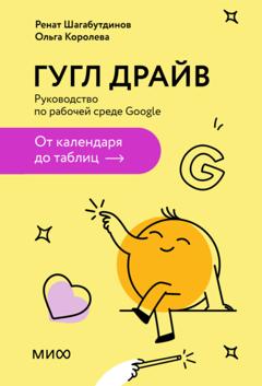 Ренат Шагабутдинов Гугл Драйв. Руководство по рабочей среде Google: от календаря до таблиц