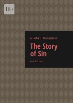 Nikita S. Kazantsev The Story of Sin. A sinful tale