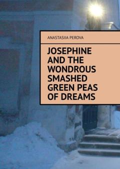 Anastasiia Perova Josephine and the wondrous smashed green peas of dreams