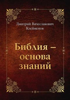 Дмитрий Вячеславович Клейменов Библия – основа знаний