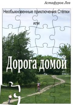 Лев Астафуров Необыкновенные приключения Стёпки, или Дорога домой