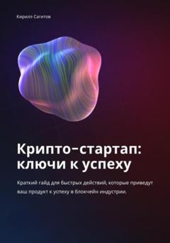 Кирилл Алексеевич Сагитов Крипто-стартап: ключи к успеху