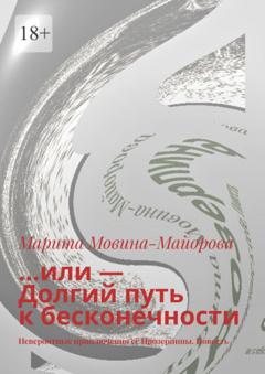 Марита Мовина-Майорова …или – Долгий путь к бесконечности. Невероятные приключения её Прозерпины. Повесть