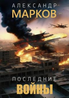 Александр Владимирович Марков Последние войны